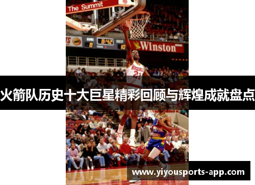 火箭队历史十大巨星精彩回顾与辉煌成就盘点