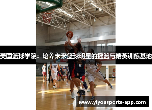 美国篮球学院：培养未来篮球明星的摇篮与精英训练基地
