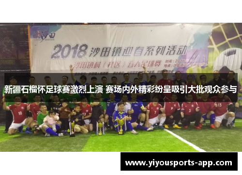 新疆石榴怀足球赛激烈上演 赛场内外精彩纷呈吸引大批观众参与